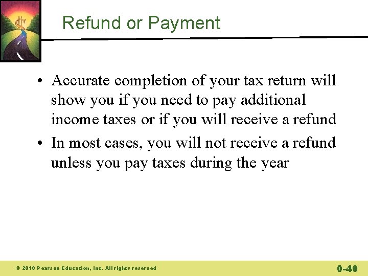 Refund or Payment • Accurate completion of your tax return will show you if