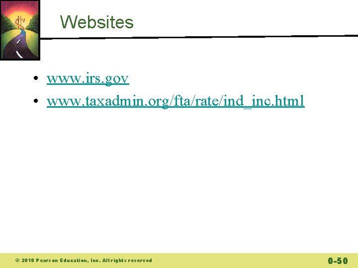 Websites • www. irs. gov • www. taxadmin. org/fta/rate/ind_inc. html © 2010 Pearson Education,