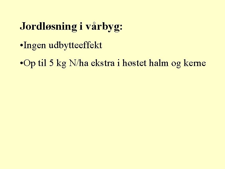 Jordløsning i vårbyg: • Ingen udbytteeffekt • Op til 5 kg N/ha ekstra i