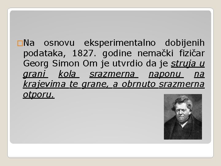 �Na osnovu eksperimentalno dobijenih podataka, 1827. godine nemački fizičar Georg Simon Om je utvrdio