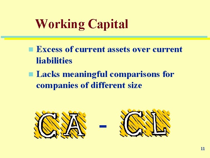 Working Capital Excess of current assets over current liabilities n Lacks meaningful comparisons for