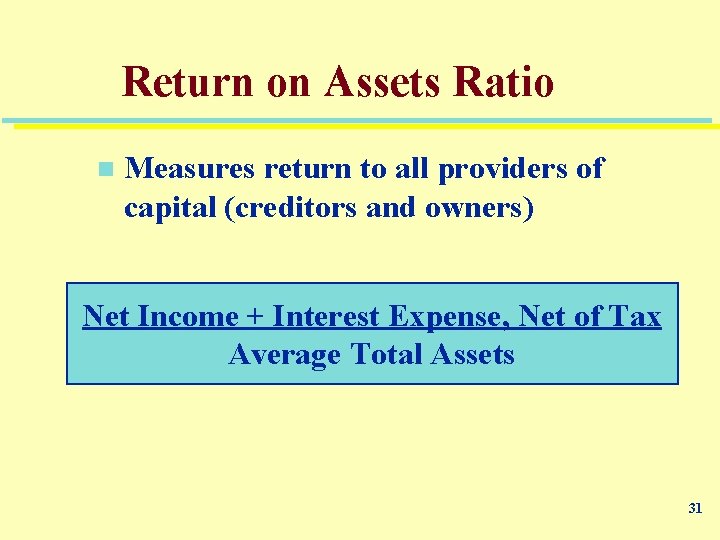 Return on Assets Ratio n Measures return to all providers of capital (creditors and
