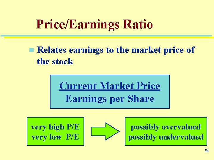 Price/Earnings Ratio n Relates earnings to the market price of the stock Current Market