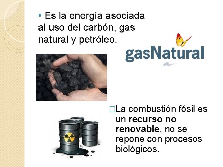  • Es la energía asociada al uso del carbón, gas natural y petróleo.