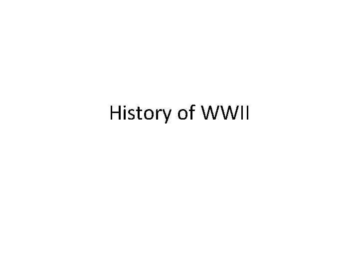 History of WWII History of WWII