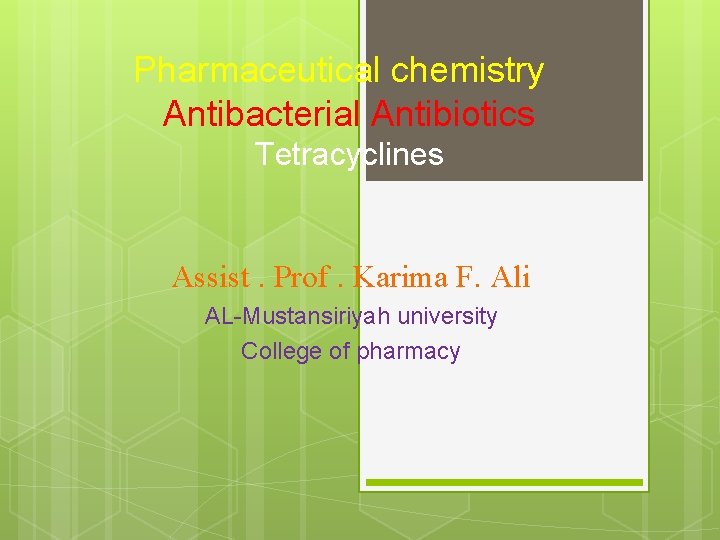 Pharmaceutical chemistry Antibacterial Antibiotics Tetracyclines Assist. Prof. Karima F. Ali AL-Mustansiriyah university College of