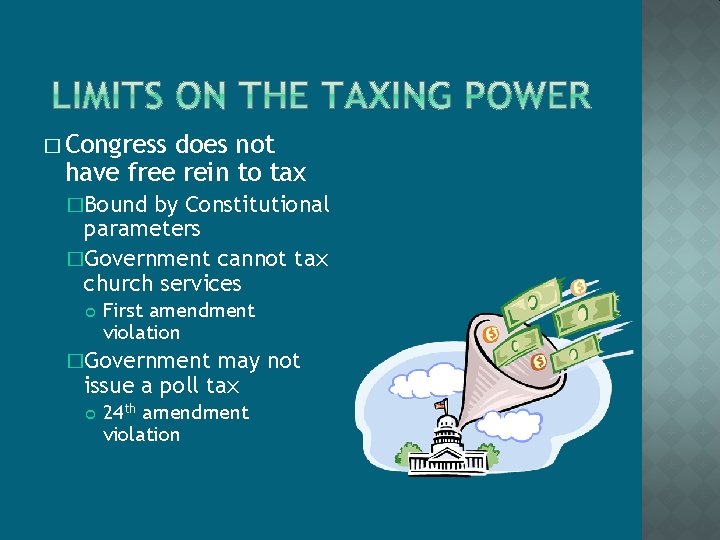� Congress does not have free rein to tax �Bound by Constitutional parameters �Government