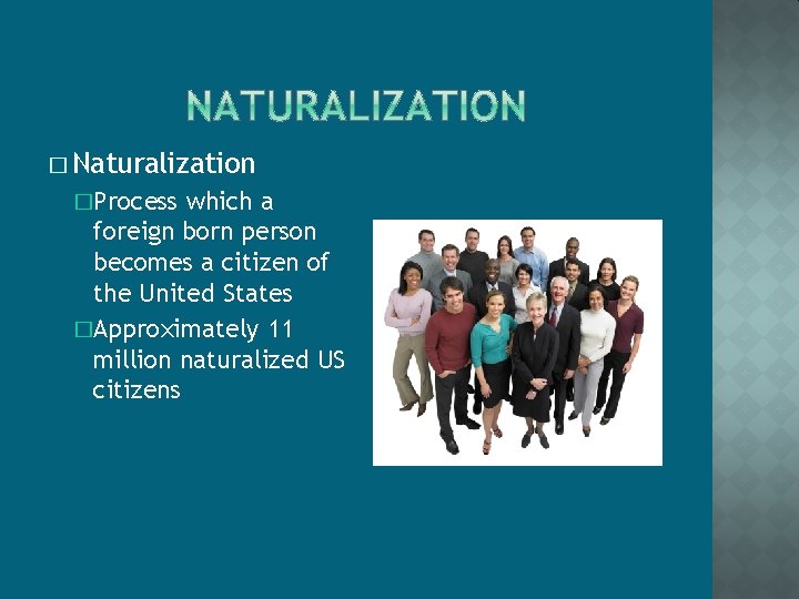 � Naturalization �Process which a foreign born person becomes a citizen of the United