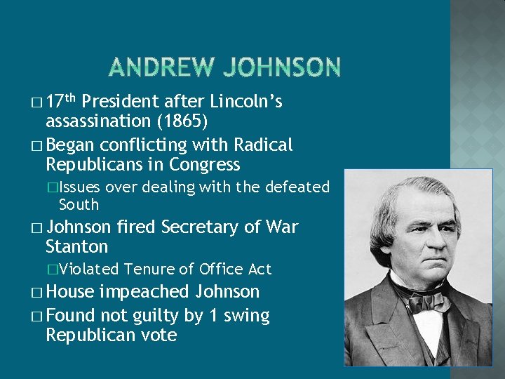 � 17 th President after Lincoln’s assassination (1865) � Began conflicting with Radical Republicans