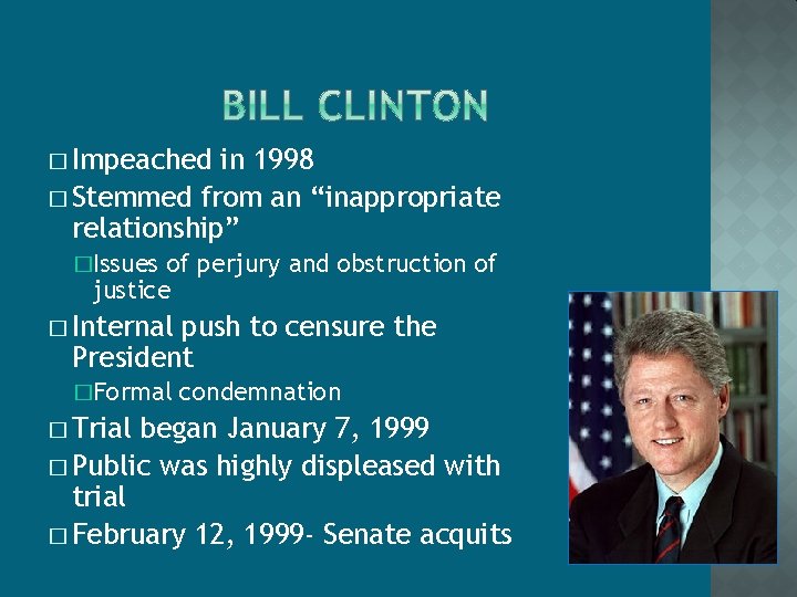 � Impeached in 1998 � Stemmed from an “inappropriate relationship” �Issues of perjury and
