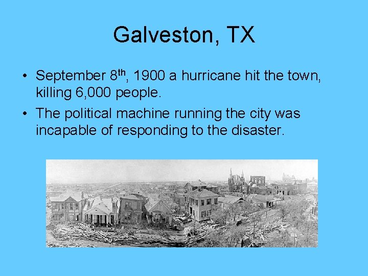 Galveston, TX • September 8 th, 1900 a hurricane hit the town, killing 6,