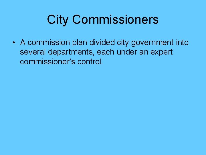 City Commissioners • A commission plan divided city government into several departments, each under