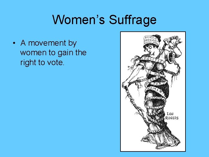 Women’s Suffrage • A movement by women to gain the right to vote. 