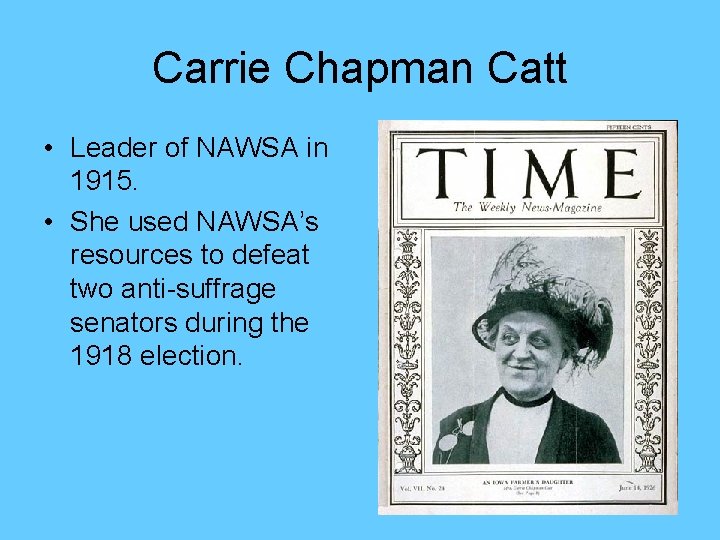 Carrie Chapman Catt • Leader of NAWSA in 1915. • She used NAWSA’s resources