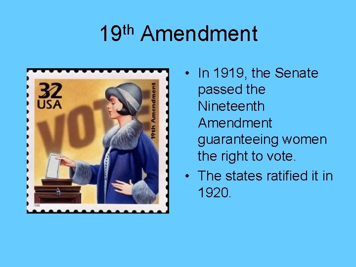 19 th Amendment • In 1919, the Senate passed the Nineteenth Amendment guaranteeing women