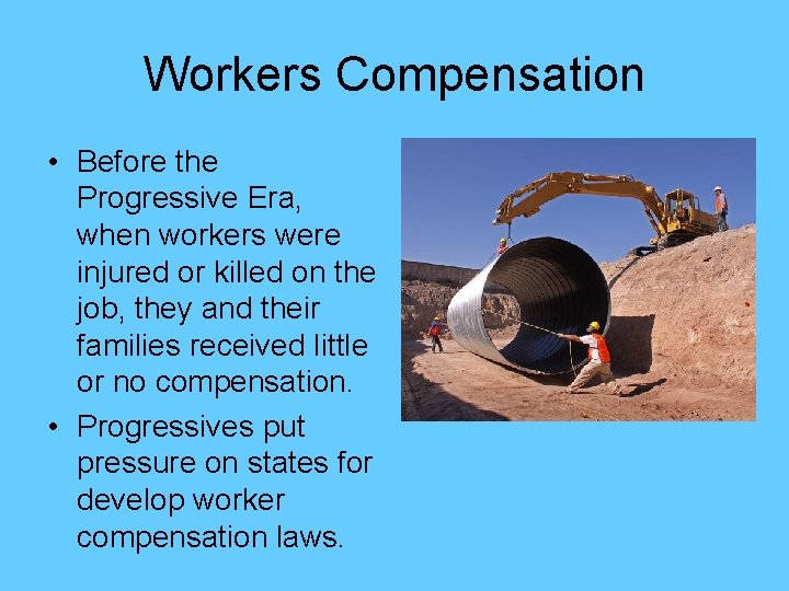 Workers Compensation • Before the Progressive Era, when workers were injured or killed on