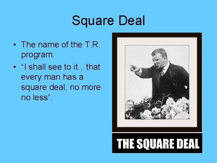 Square Deal • The name of the T. R. program. • “I shall see