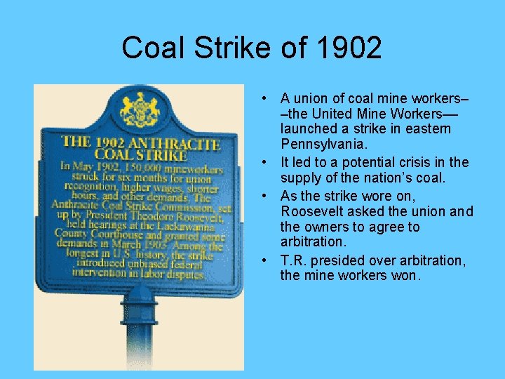 Coal Strike of 1902 • A union of coal mine workers– –the United Mine