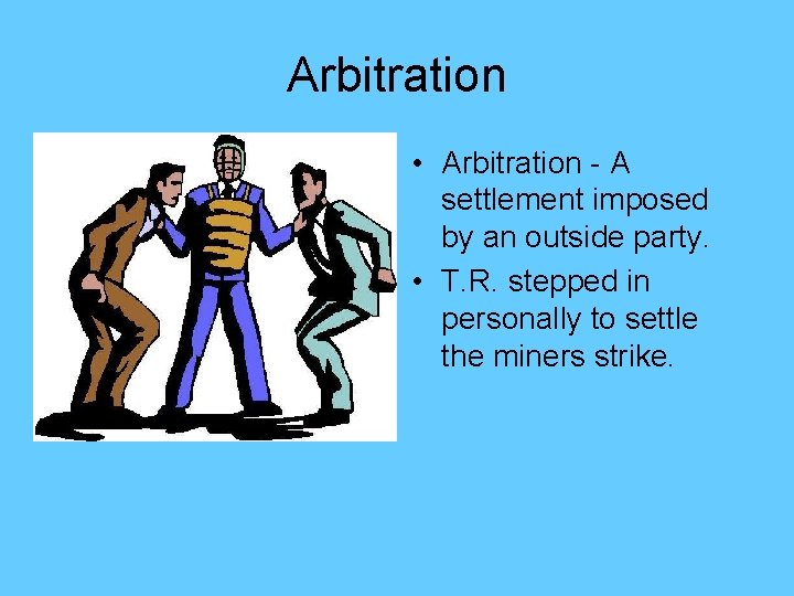 Arbitration • Arbitration - A settlement imposed by an outside party. • T. R.