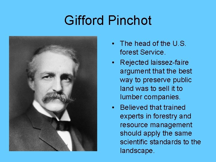 Gifford Pinchot • The head of the U. S. forest Service. • Rejected laissez-faire