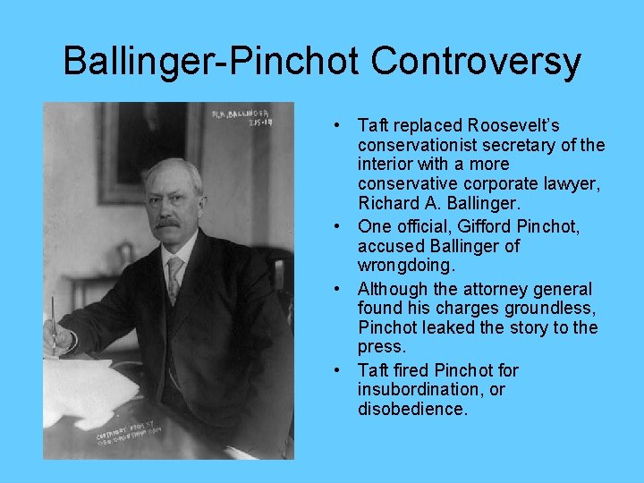 Ballinger-Pinchot Controversy • Taft replaced Roosevelt’s conservationist secretary of the interior with a more