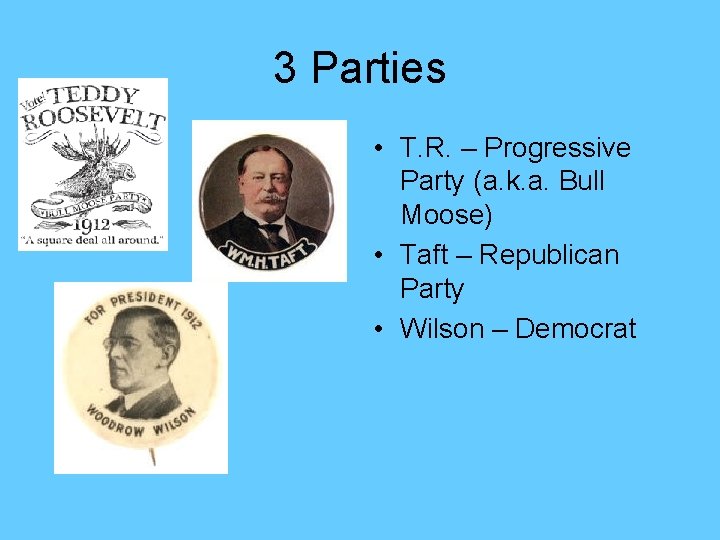 3 Parties • T. R. – Progressive Party (a. k. a. Bull Moose) •