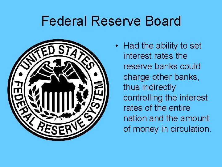 Federal Reserve Board • Had the ability to set interest rates the reserve banks