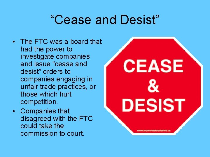 “Cease and Desist” • The FTC was a board that had the power to