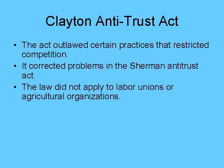 Clayton Anti-Trust Act • The act outlawed certain practices that restricted competition. • It