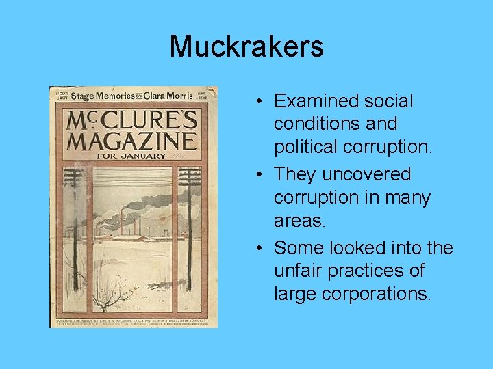 Muckrakers • Examined social conditions and political corruption. • They uncovered corruption in many