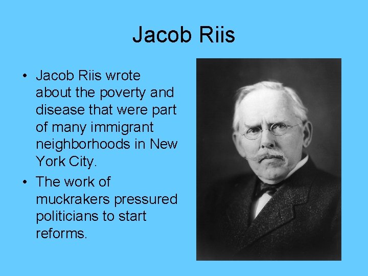 Jacob Riis • Jacob Riis wrote about the poverty and disease that were part