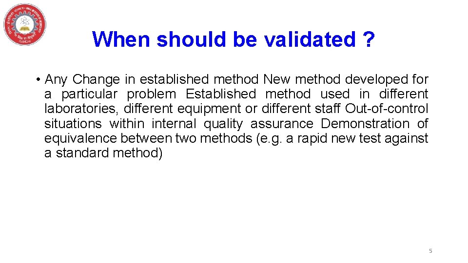 When should be validated ? • Any Change in established method New method developed