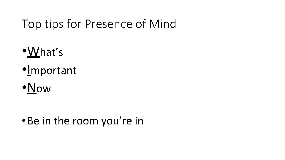 Top tips for Presence of Mind • What’s • Important • Now • Be