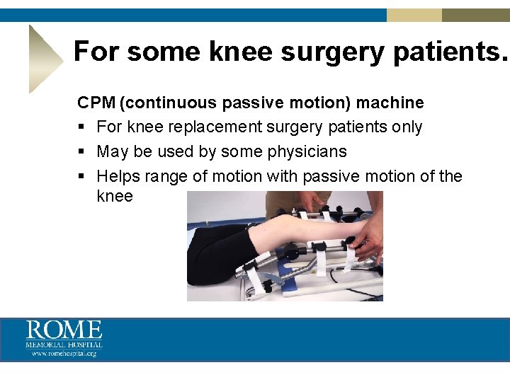 For some knee surgery patients. CPM (continuous passive motion) machine § For knee replacement