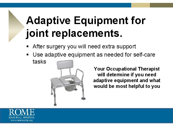 Adaptive Equipment for joint replacements. § After surgery you will need extra support §