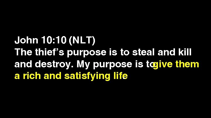 John 10: 10 (NLT) The thief’s purpose is to steal and kill and destroy.