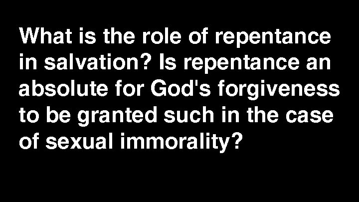 What is the role of repentance in salvation? Is repentance an absolute for God's