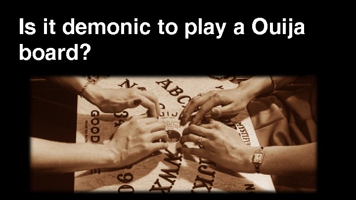 Is it demonic to play a Ouija board? 