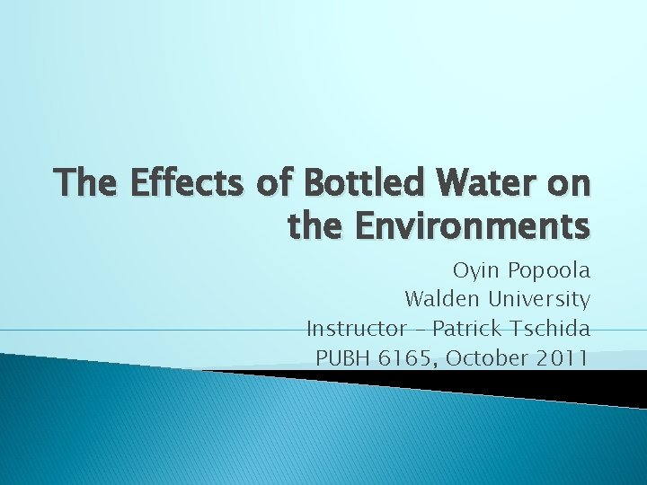 The Effects of Bottled Water on the Environments Oyin Popoola Walden University Instructor –