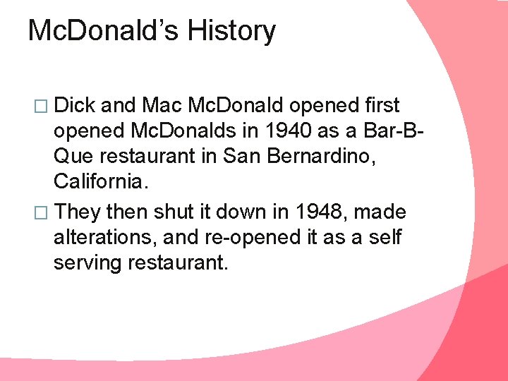 Mc. Donald’s History � Dick and Mac Mc. Donald opened first opened Mc. Donalds