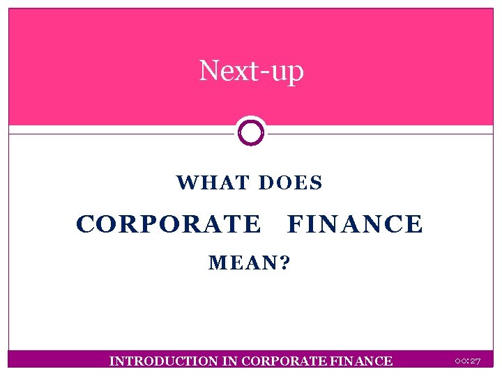 Next-up WHAT DOES CORPORATE FINANCE MEAN? INTRODUCTION IN CORPORATE FINANCE 00: 27 