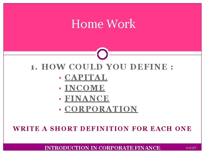 Home Work 1. HOW COULD YOU DEFINE : • CAPITAL • INCOME • FINANCE
