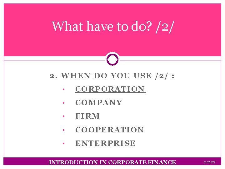 What have to do? /2/ 2. WHEN DO YOU USE /2/ : • CORPORATION
