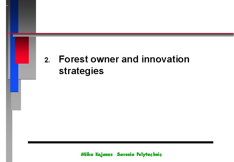 2. Forest owner and innovation strategies Miika Kajanus Savonia Polytechnic 