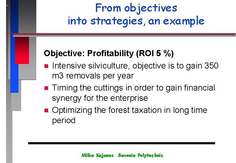 From objectives into strategies, an example Objective: Profitability (ROI 5 %) n Intensive silviculture,