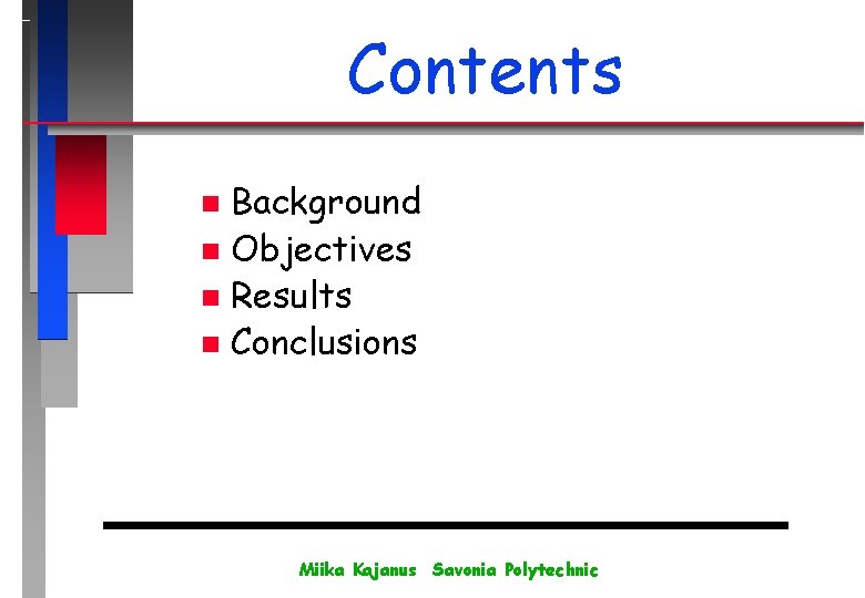 Contents Background n Objectives n Results n Conclusions n Miika Kajanus Savonia Polytechnic 