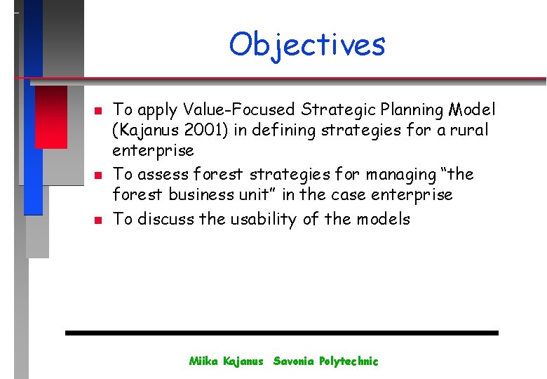 Objectives n n n To apply Value-Focused Strategic Planning Model (Kajanus 2001) in defining