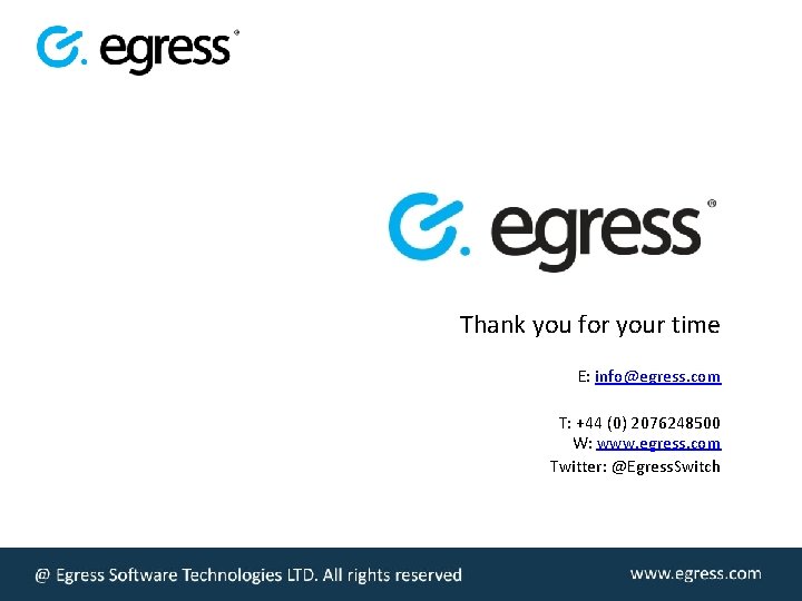 Thank you for your time E: info@egress. com T: +44 (0) 2076248500 W: www.