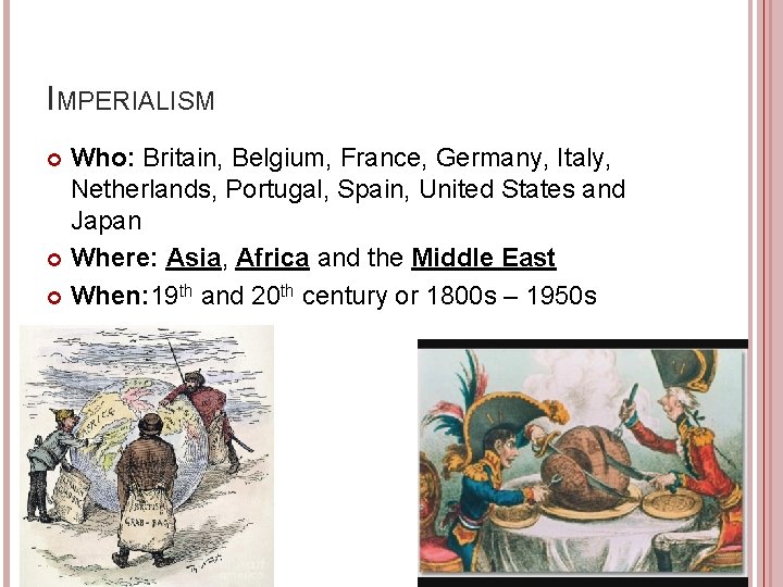 IMPERIALISM Who: Britain, Belgium, France, Germany, Italy, Netherlands, Portugal, Spain, United States and Japan