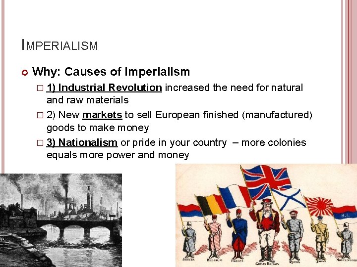 IMPERIALISM Why: Causes of Imperialism � 1) Industrial Revolution increased the need for natural